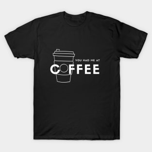 You Had Me At Coffee (white) T-Shirt